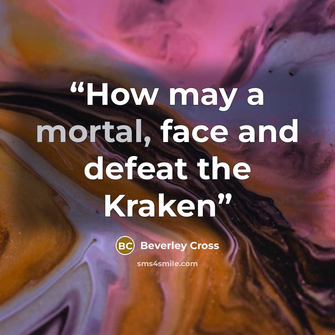 “How may a mortal, face and defeat the Kraken” quote by Beverley Cross