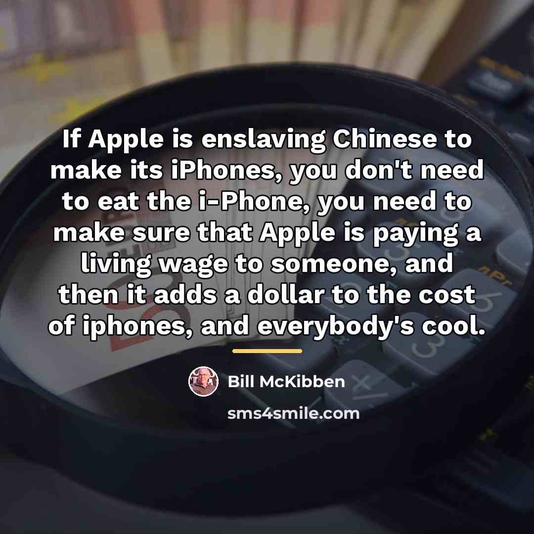 “If Apple is enslaving Chinese to make its iPhones, you…” quote by Bill McKibben