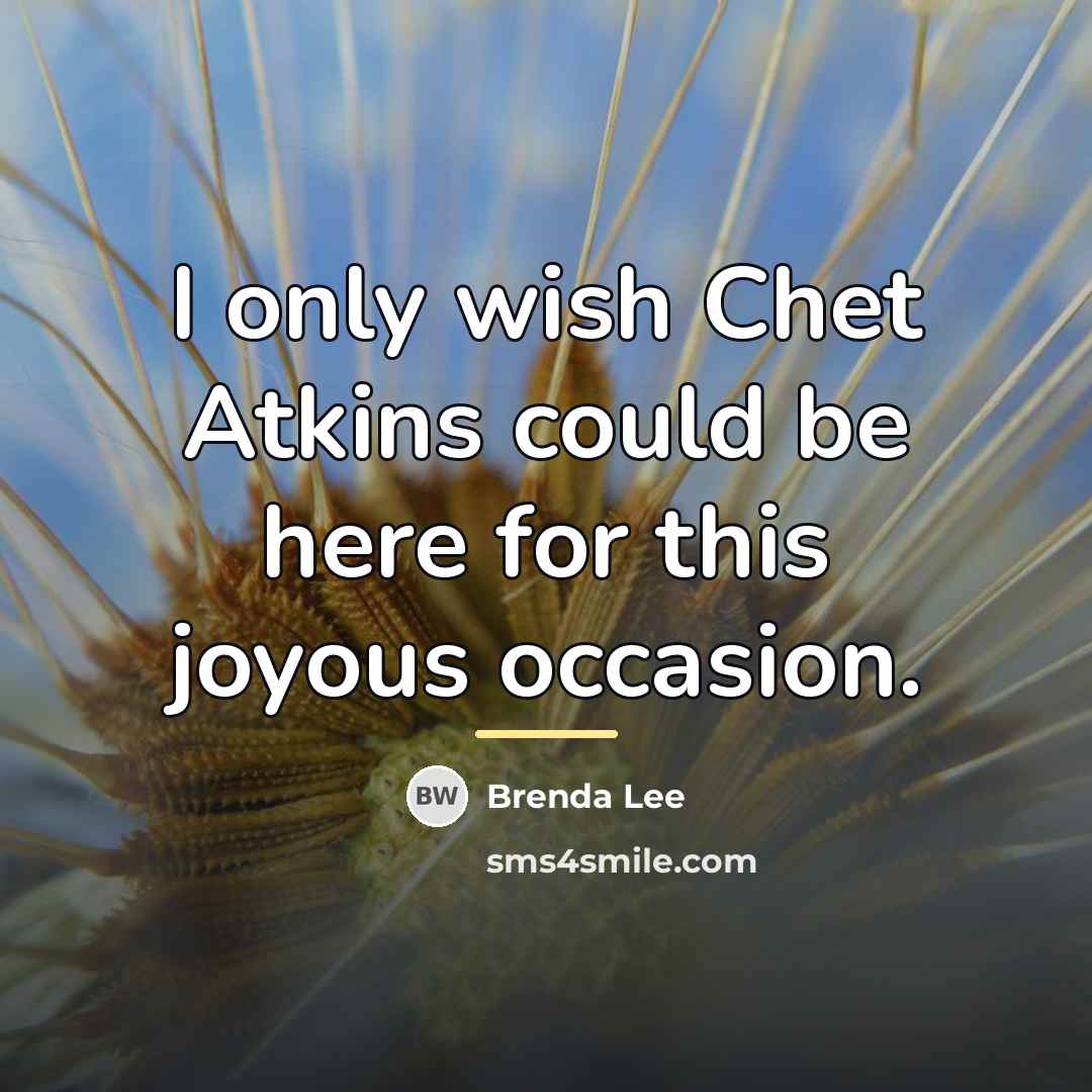 “I only wish Chet Atkins could be here for this…” quote by Brenda Lee