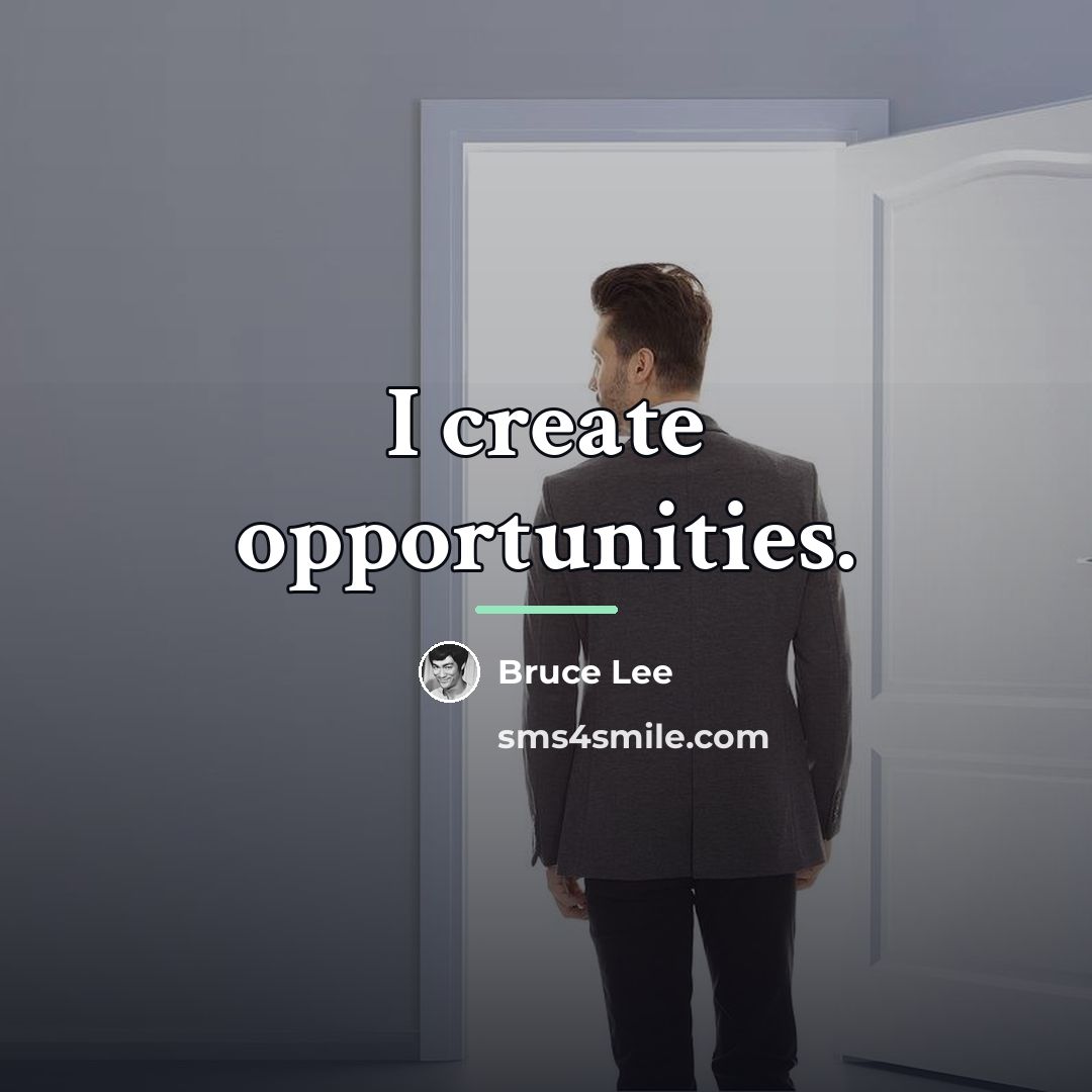 “I create opportunities.…” quote by Bruce Lee