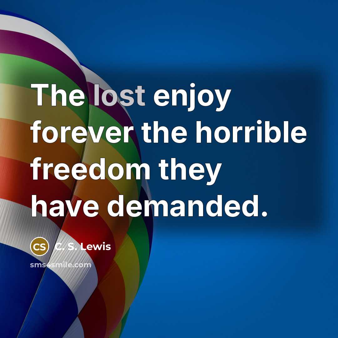 “The lost enjoy forever the horrible freedom they have demanded.…” quote by C. S. Lewis