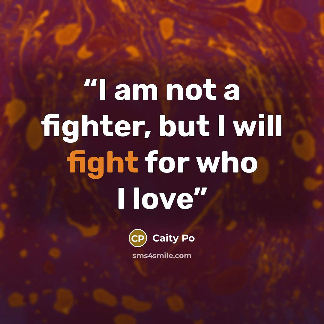 “I am not a fighter, but I will fight for who I love” quote by Caity Po