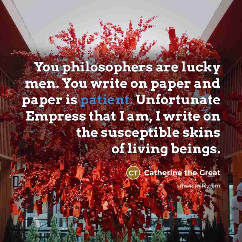 “You philosophers are lucky men. You write on paper and…” quote by Catherine the Great