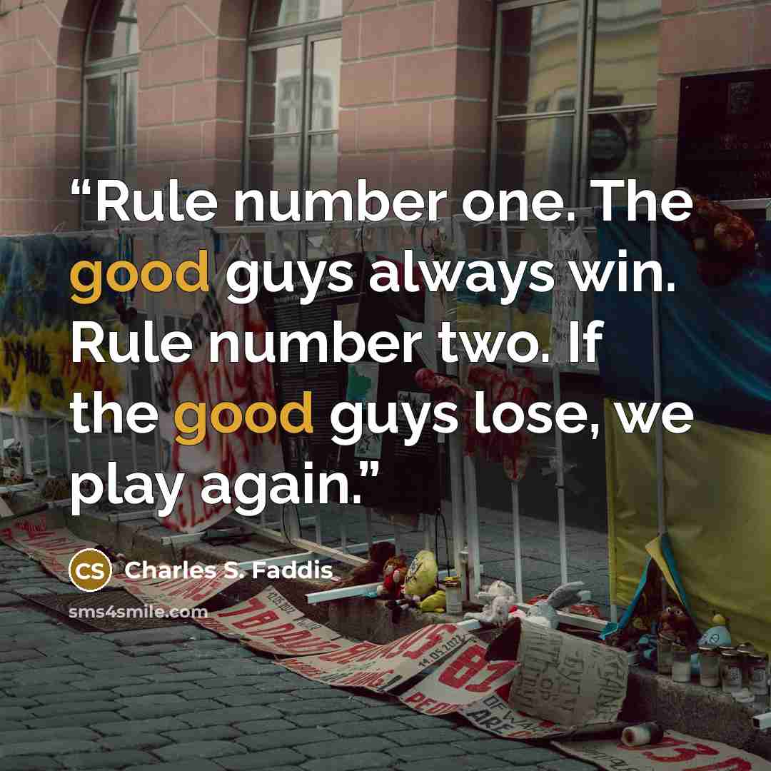 “Rule number one. The good guys always win. Rule number two. If the good guys lose, we play again.” quote by Charles S. Faddis