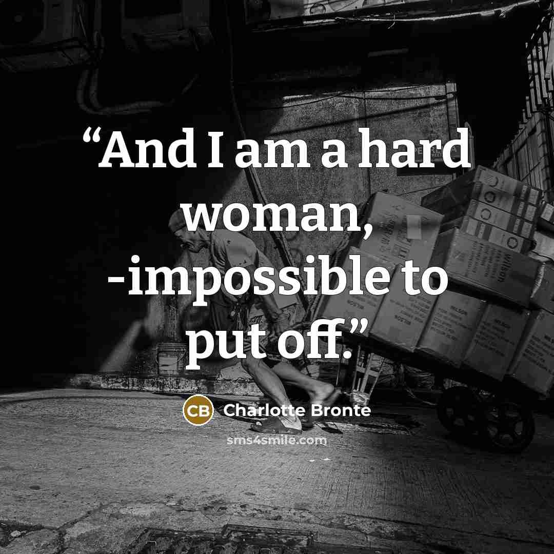 “And I am a hard woman, -impossible to put off.” quote by Charlotte Brontë