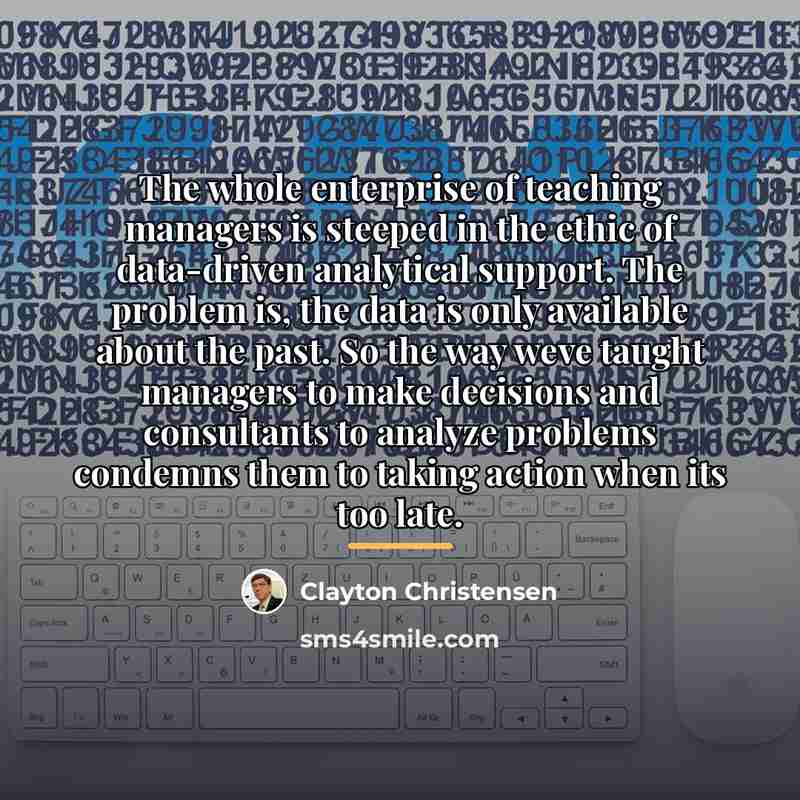 “The whole enterprise of teaching managers is steeped in the…” quote by Clayton Christensen