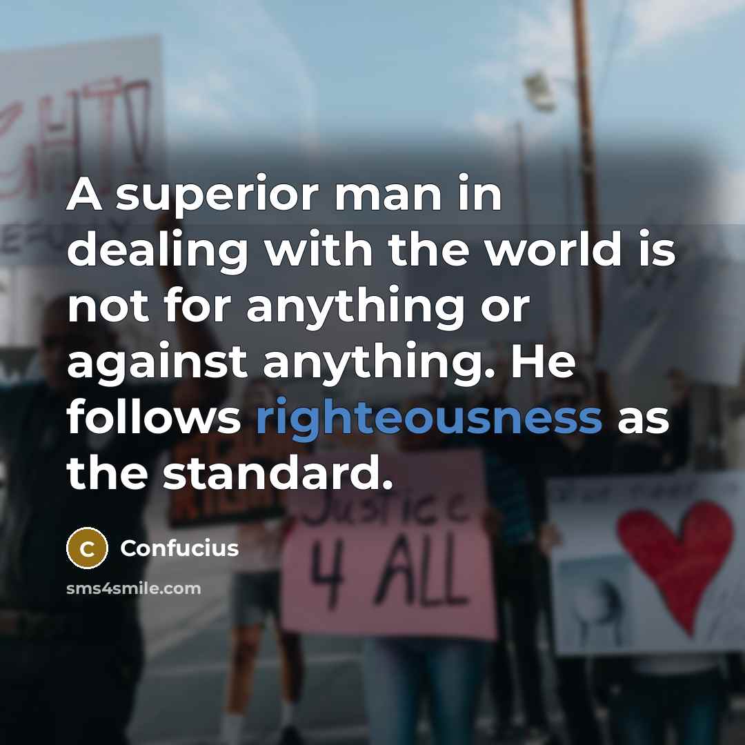 “A superior man in dealing with the world is not…” quote by Confucius