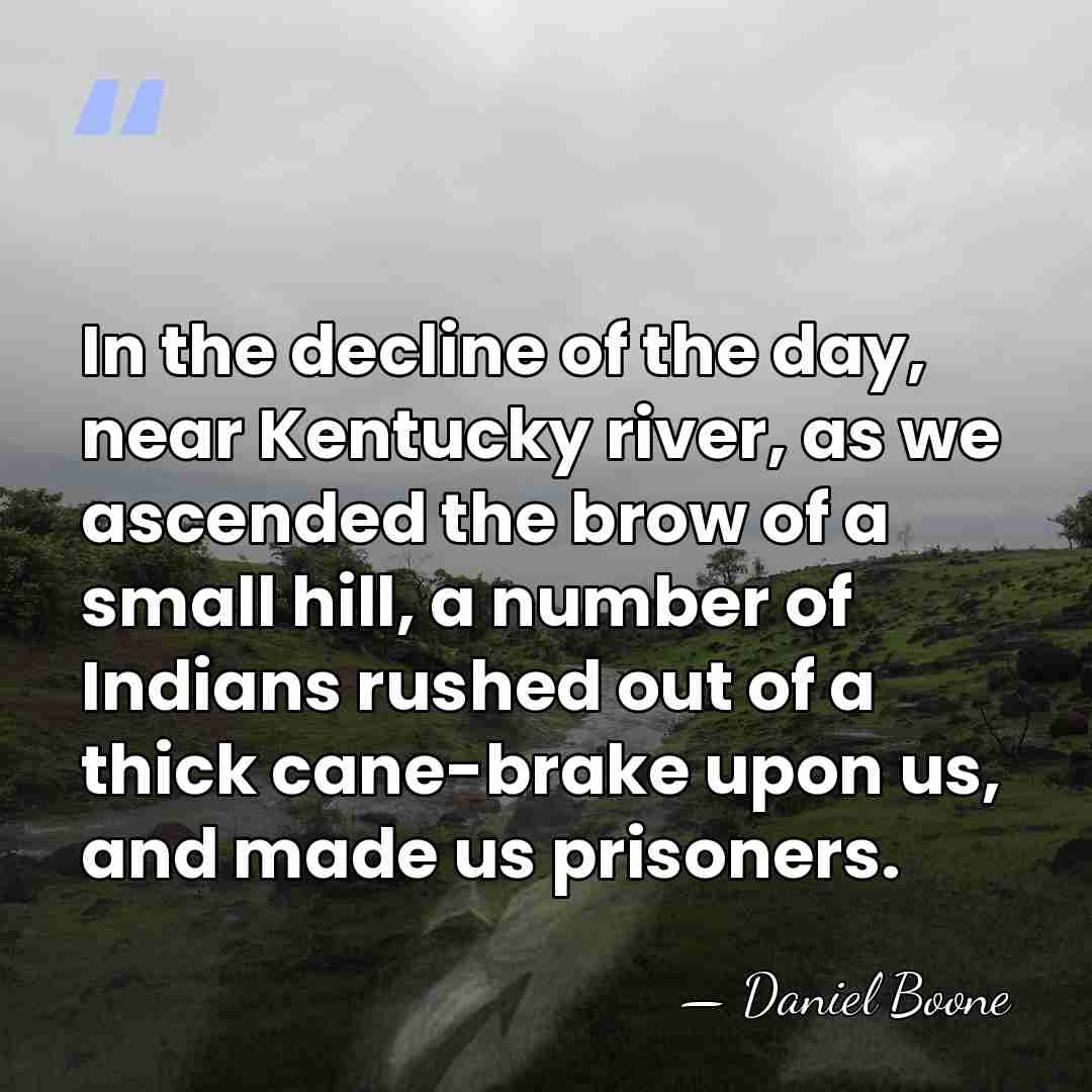 In the decline of the day, near Kentucky river, as we ascended&hellip; - Daniel Boone