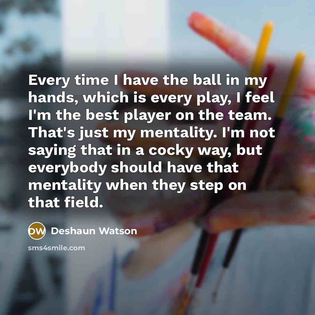 “Every time I have the ball in my hands, which…” quote by Deshaun Watson