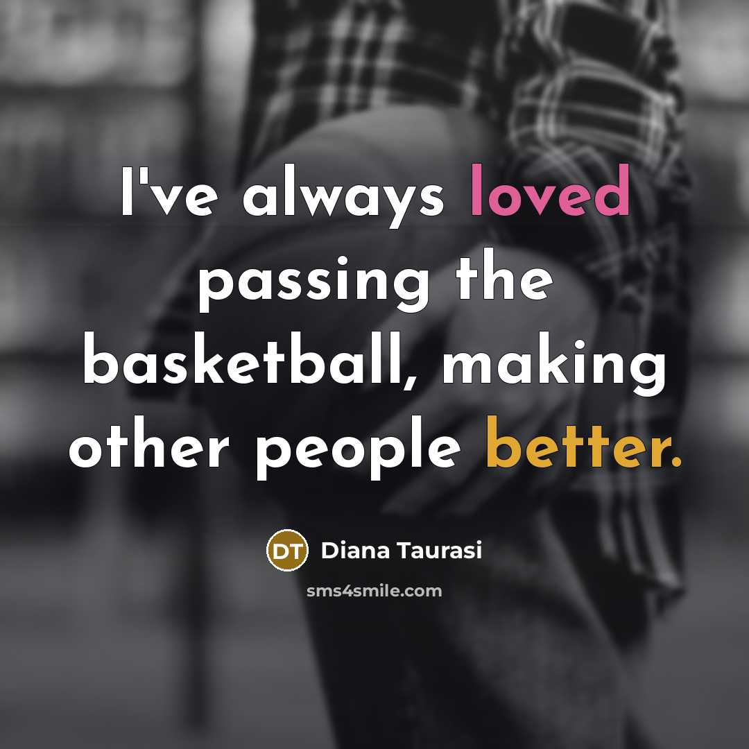 “I've always loved passing the basketball, making other people better.…” quote by Diana Taurasi