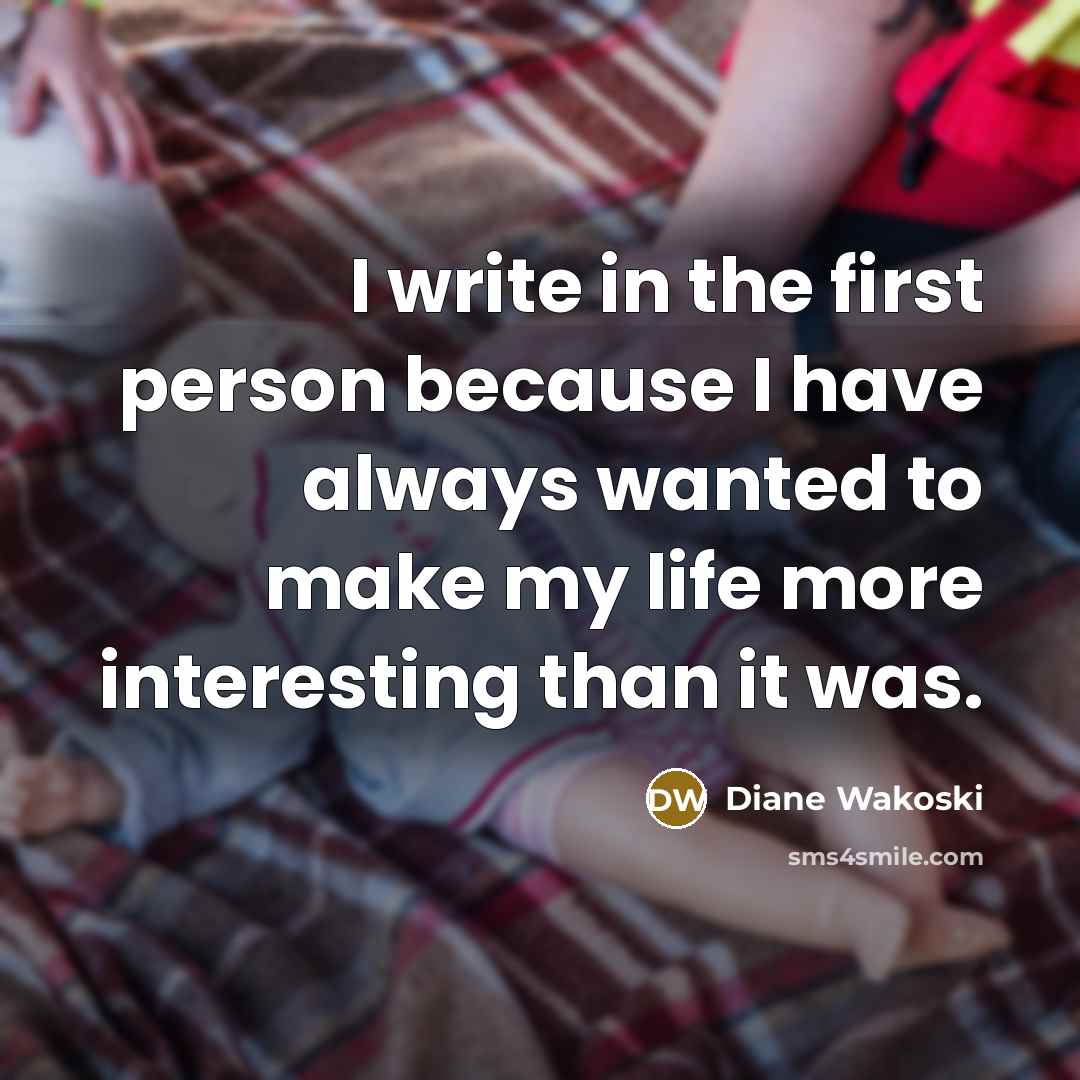 “I write in the first person because I have always…” quote by Diane Wakoski