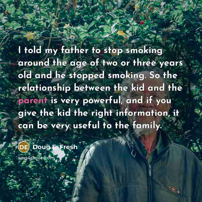 “I told my father to stop smoking around the age…” quote by Doug E. Fresh
