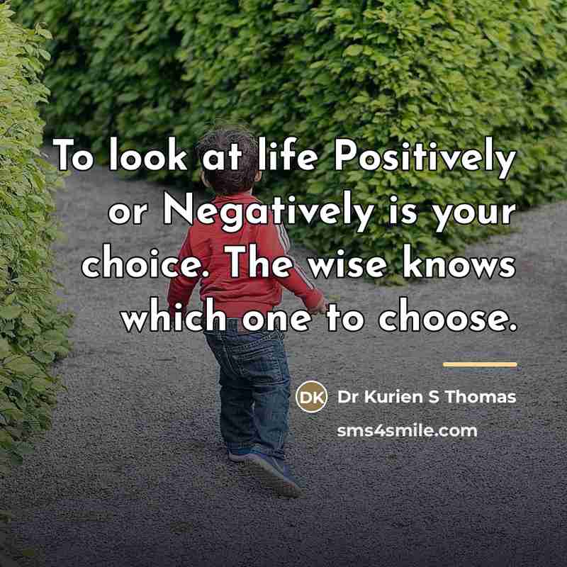 “To look at life Positively or Negatively is your choice.…” quote by Dr Kurien S Thomas
