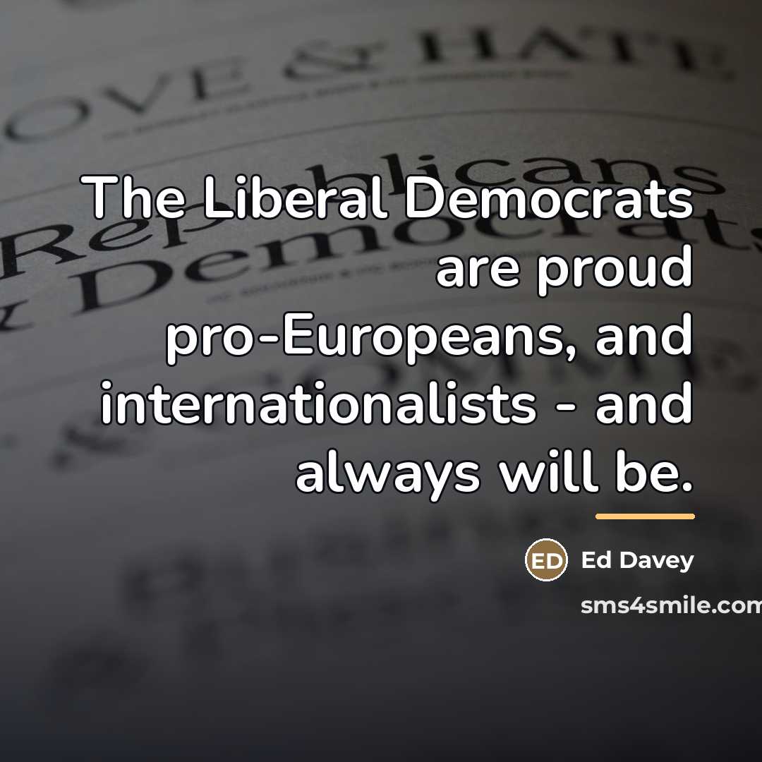 “The Liberal Democrats are proud pro-Europeans, and internationalists - and…” quote by Ed Davey