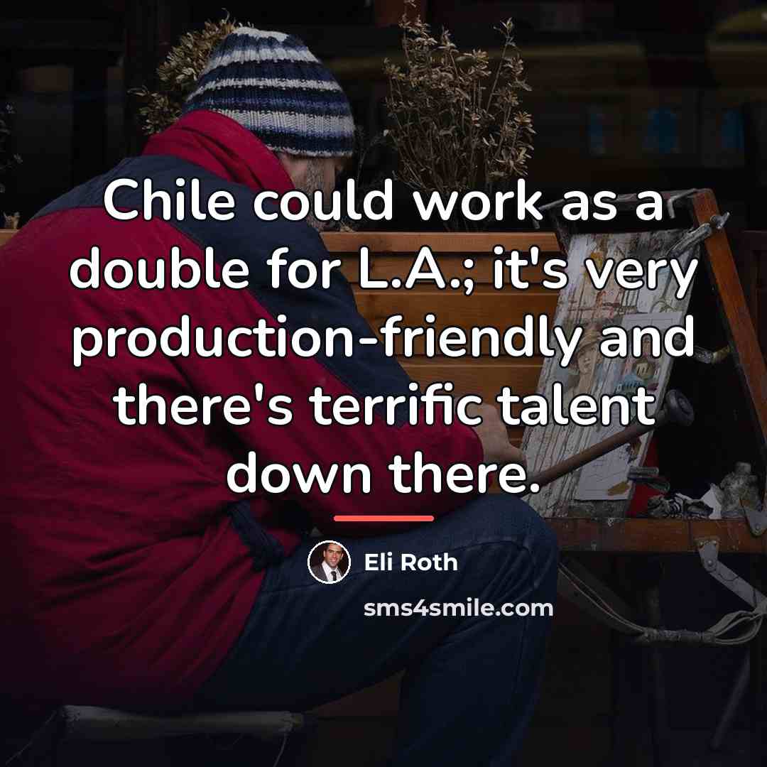 “Chile could work as a double for L.A.; it's very…” quote by Eli Roth