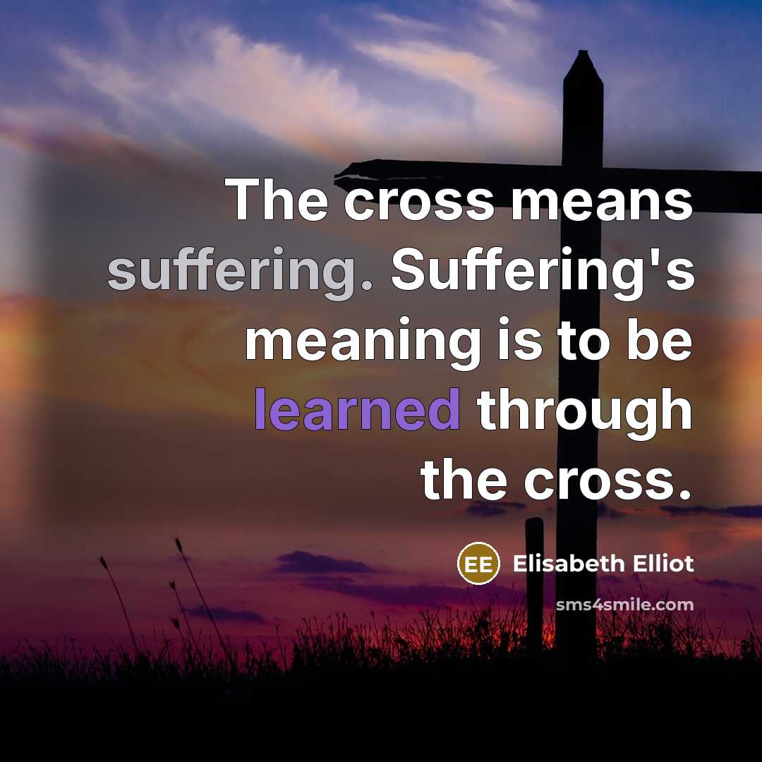 “The cross means suffering. Suffering's meaning is to be learned…” quote by Elisabeth Elliot