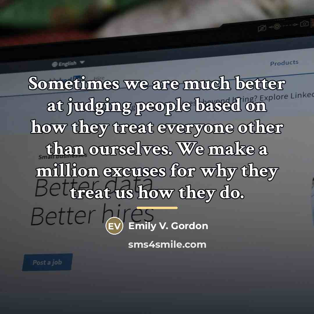“Sometimes we are much better at judging people based on…” quote by Emily V. Gordon