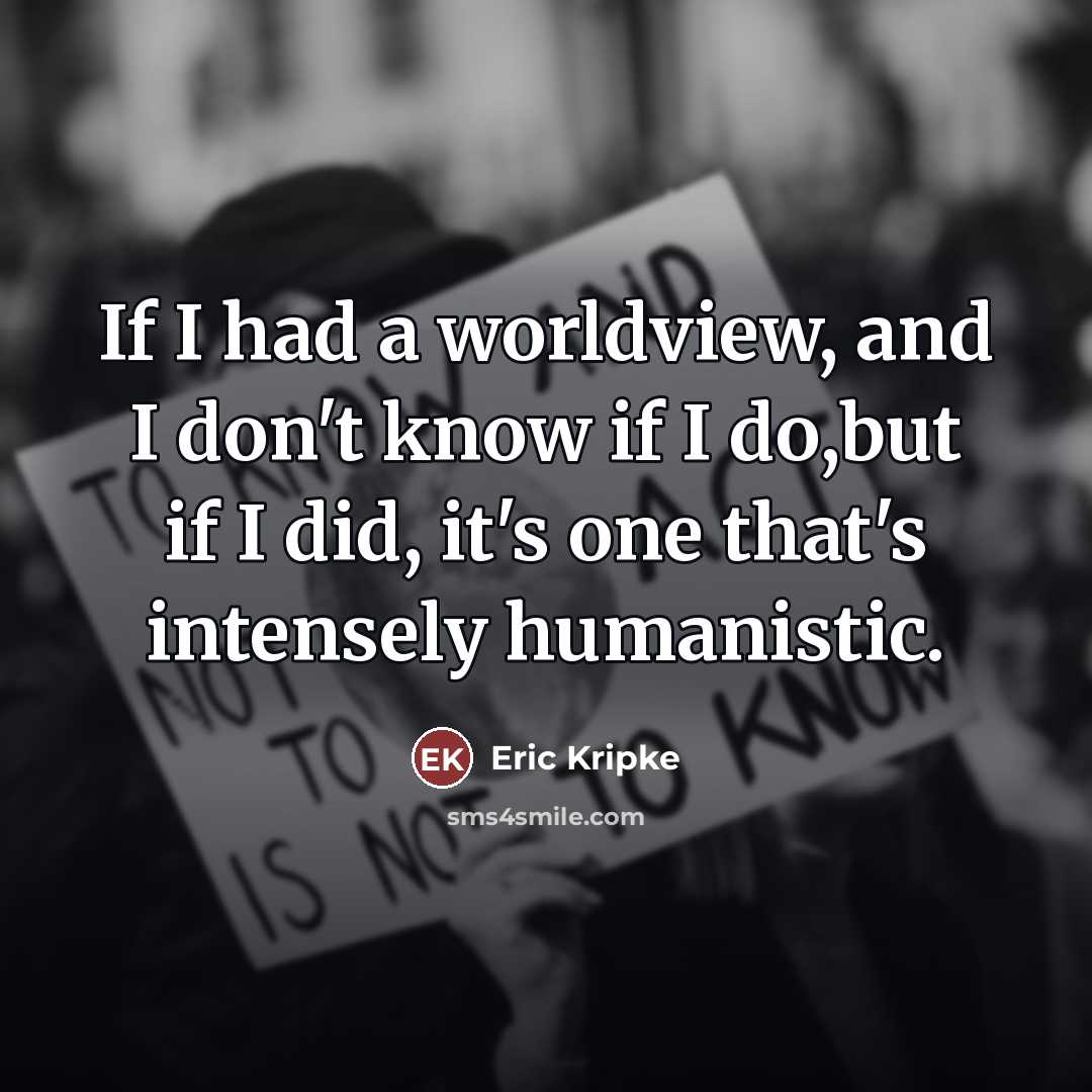 “If I had a worldview, and I don't know if…” quote by Eric Kripke