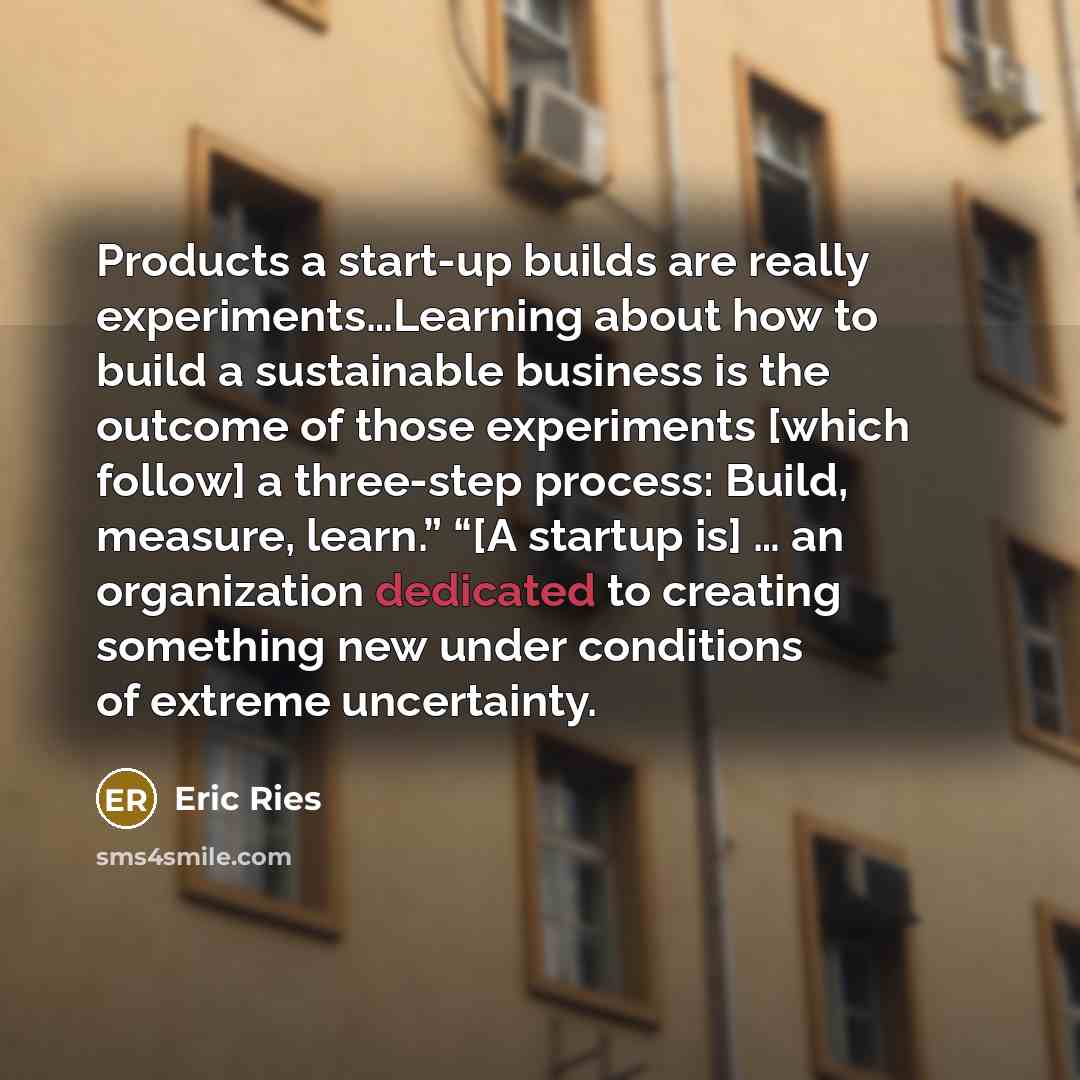 “Products a start-up builds are really experiments…Learning about how to…” quote by Eric Ries