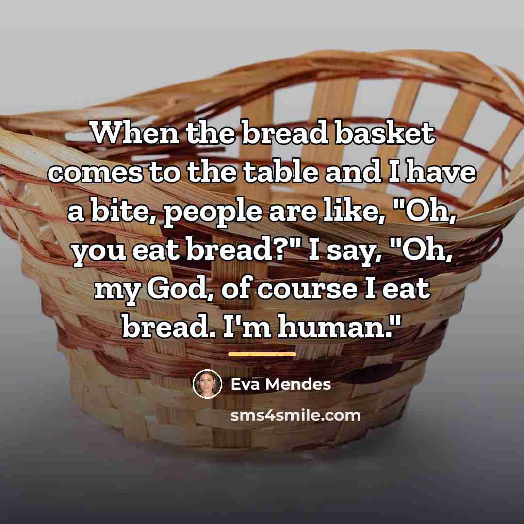 “When the bread basket comes to the table and I…” quote by Eva Mendes