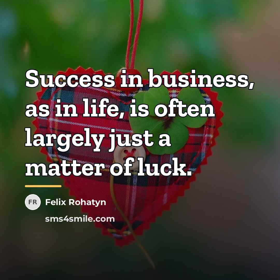 “Success in business, as in life, is often largely just…” quote by Felix Rohatyn