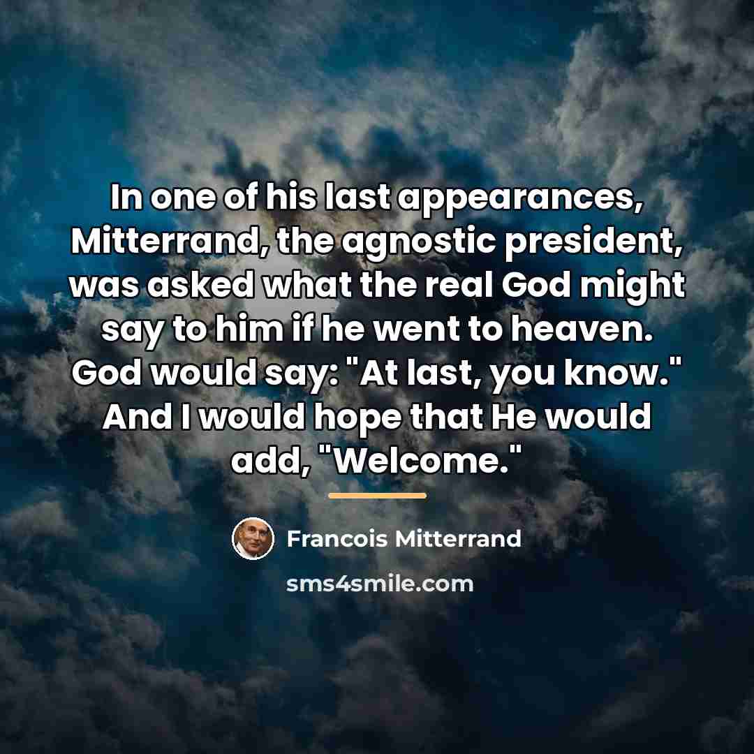 “In one of his last appearances, Mitterrand, the agnostic president,…” quote by Francois Mitterrand