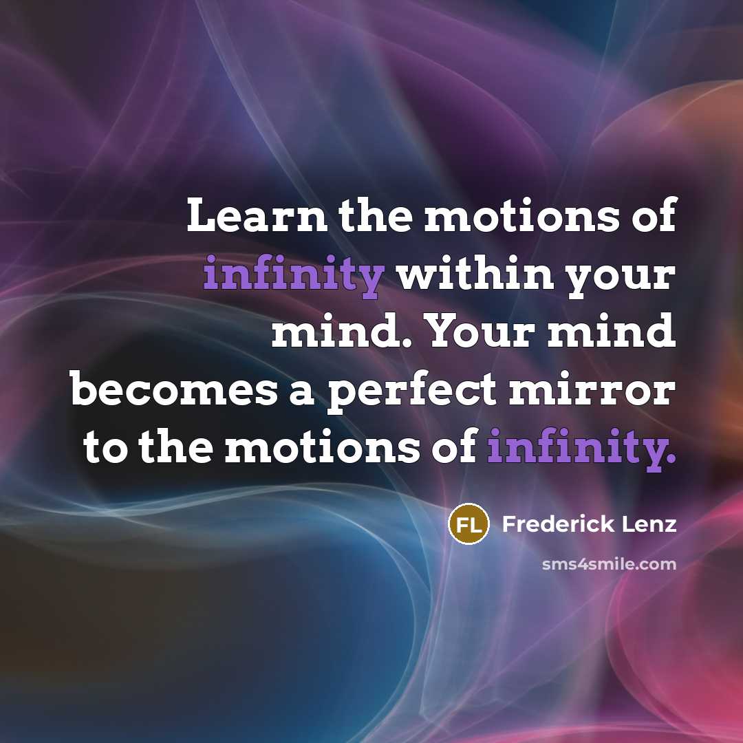“Learn the motions of infinity within your mind. Your mind…” quote by Frederick Lenz