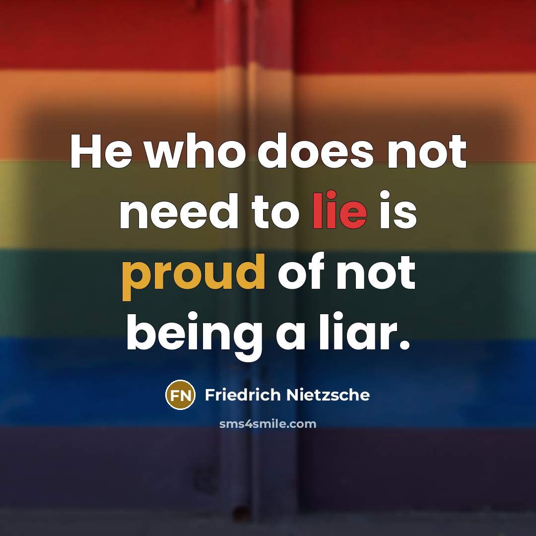 “He who does not need to lie is proud of…” quote by Friedrich Nietzsche