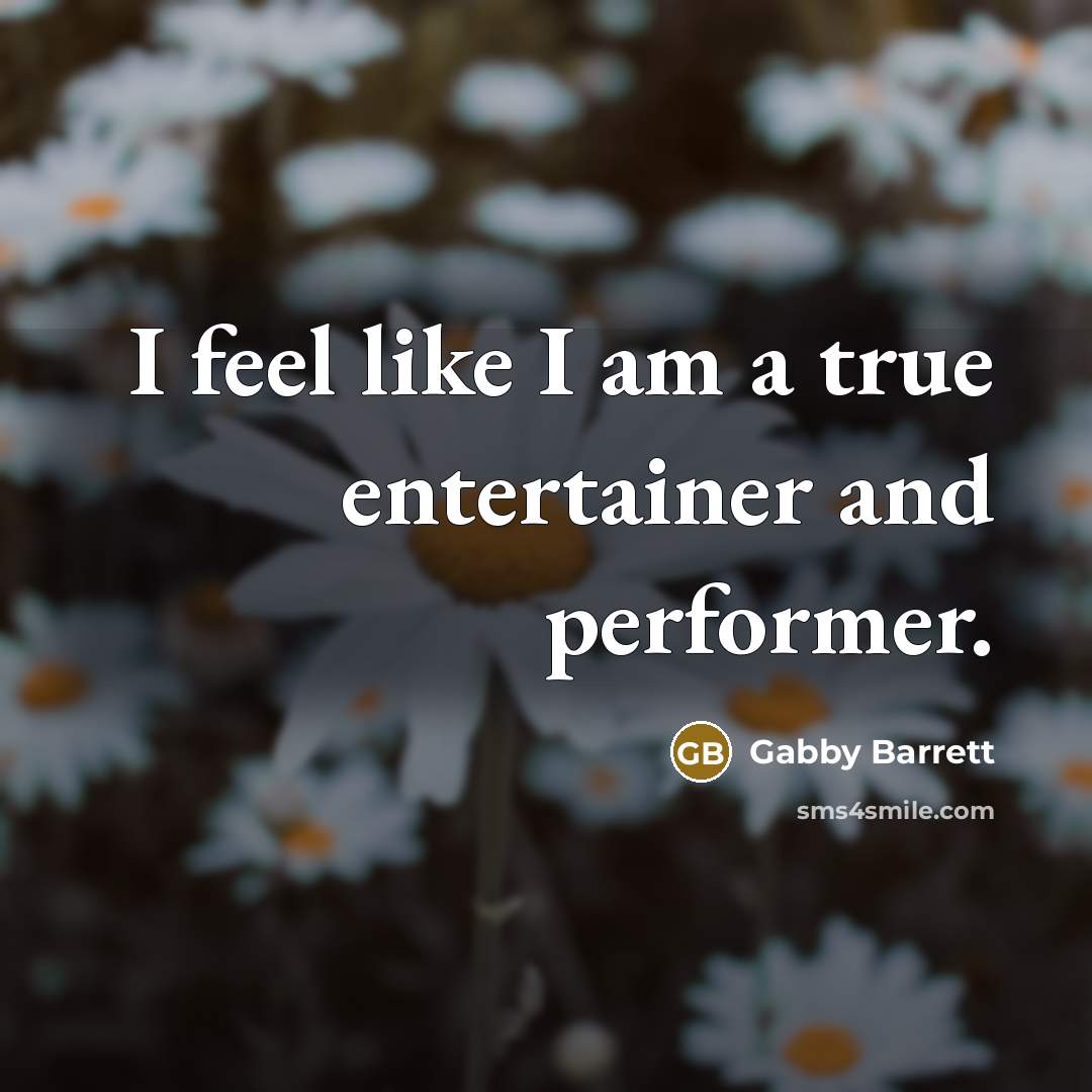 “I feel like I am a true entertainer and performer.…” quote by Gabby Barrett
