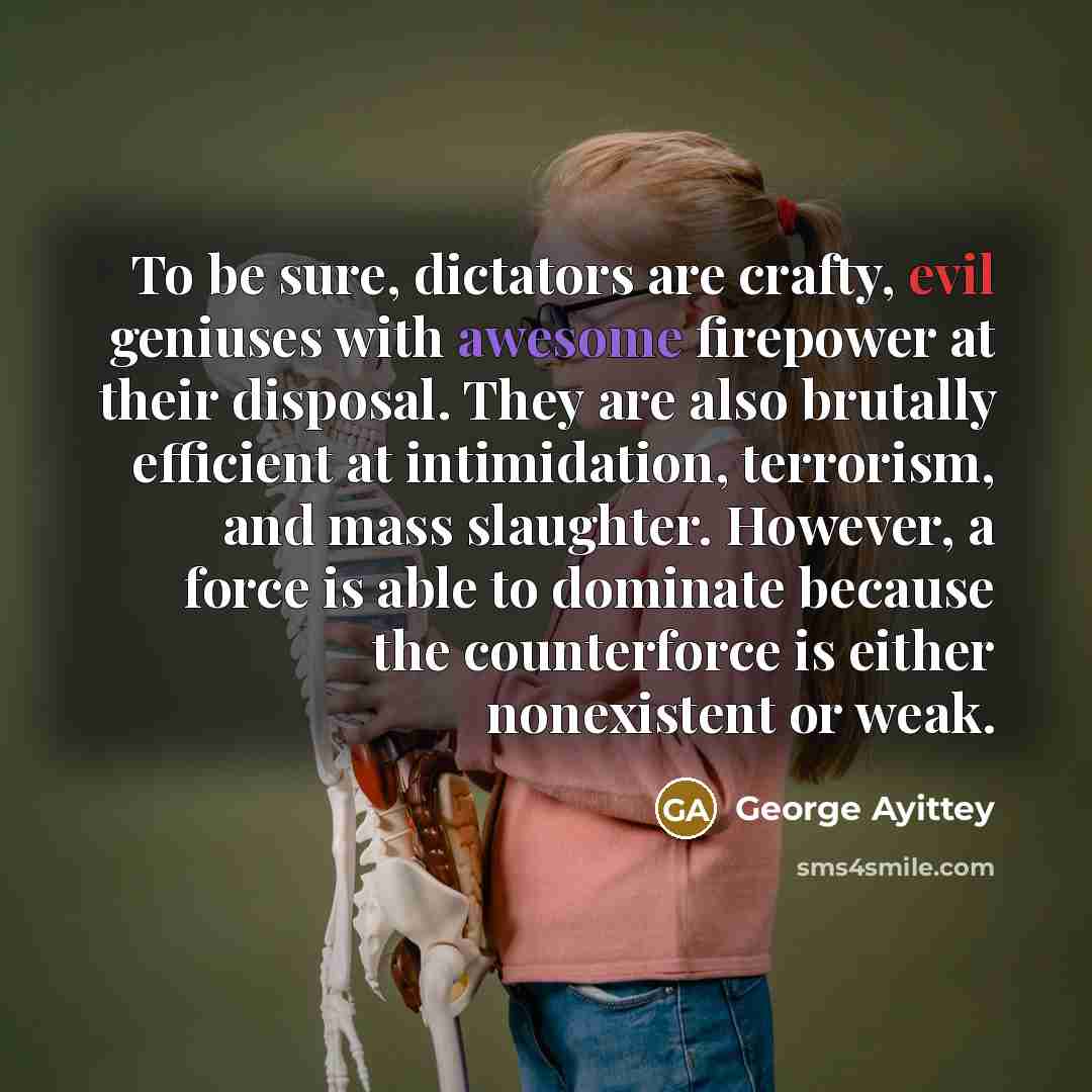 “To be sure, dictators are crafty, evil geniuses with awesome…” quote by George Ayittey