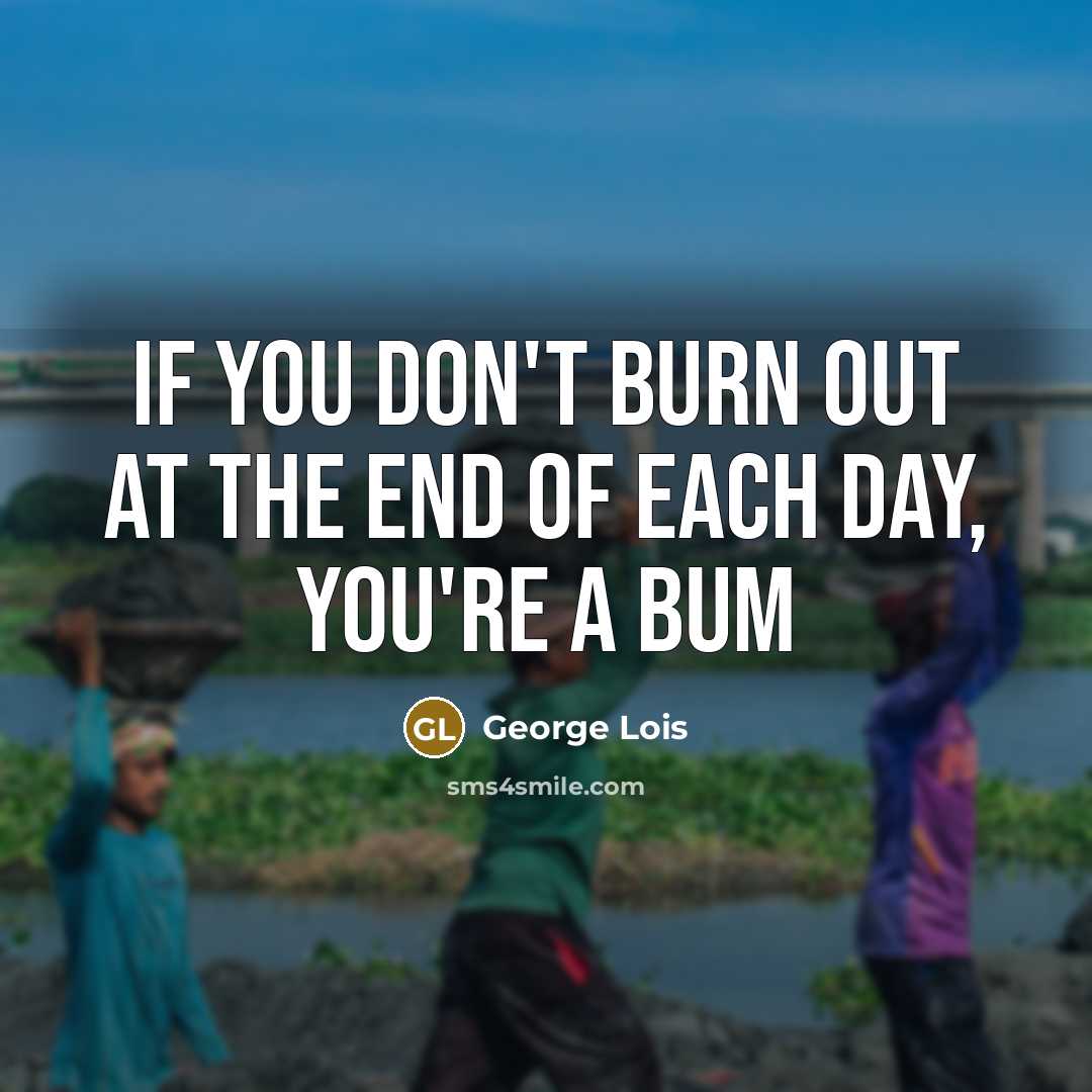 “If you don't burn out at the end of each…” quote by George Lois