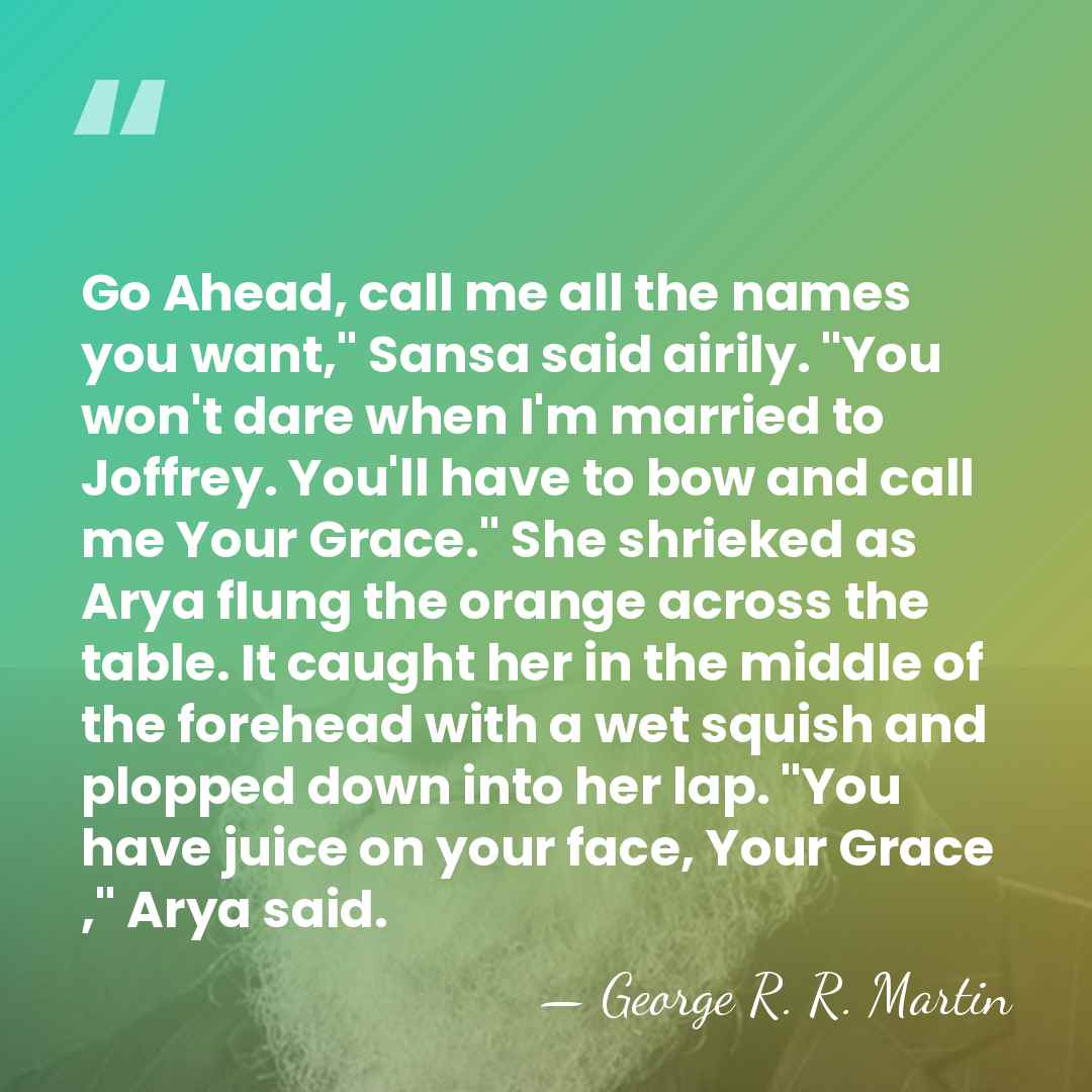 Go Ahead, call me all the names you want," Sansa said airily.&hellip; - George R. R. Martin