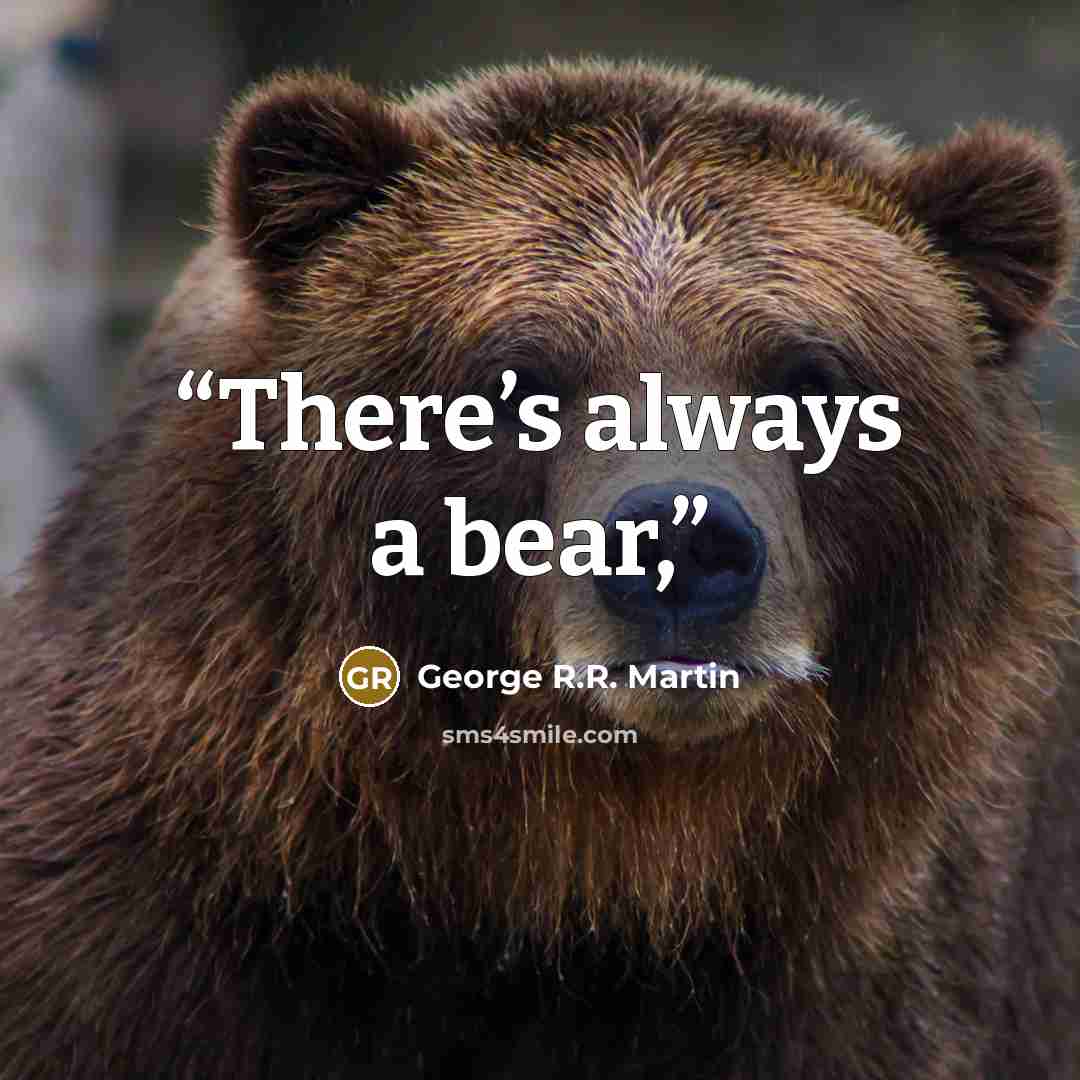 “There’s always a bear,” quote by George R.R. Martin