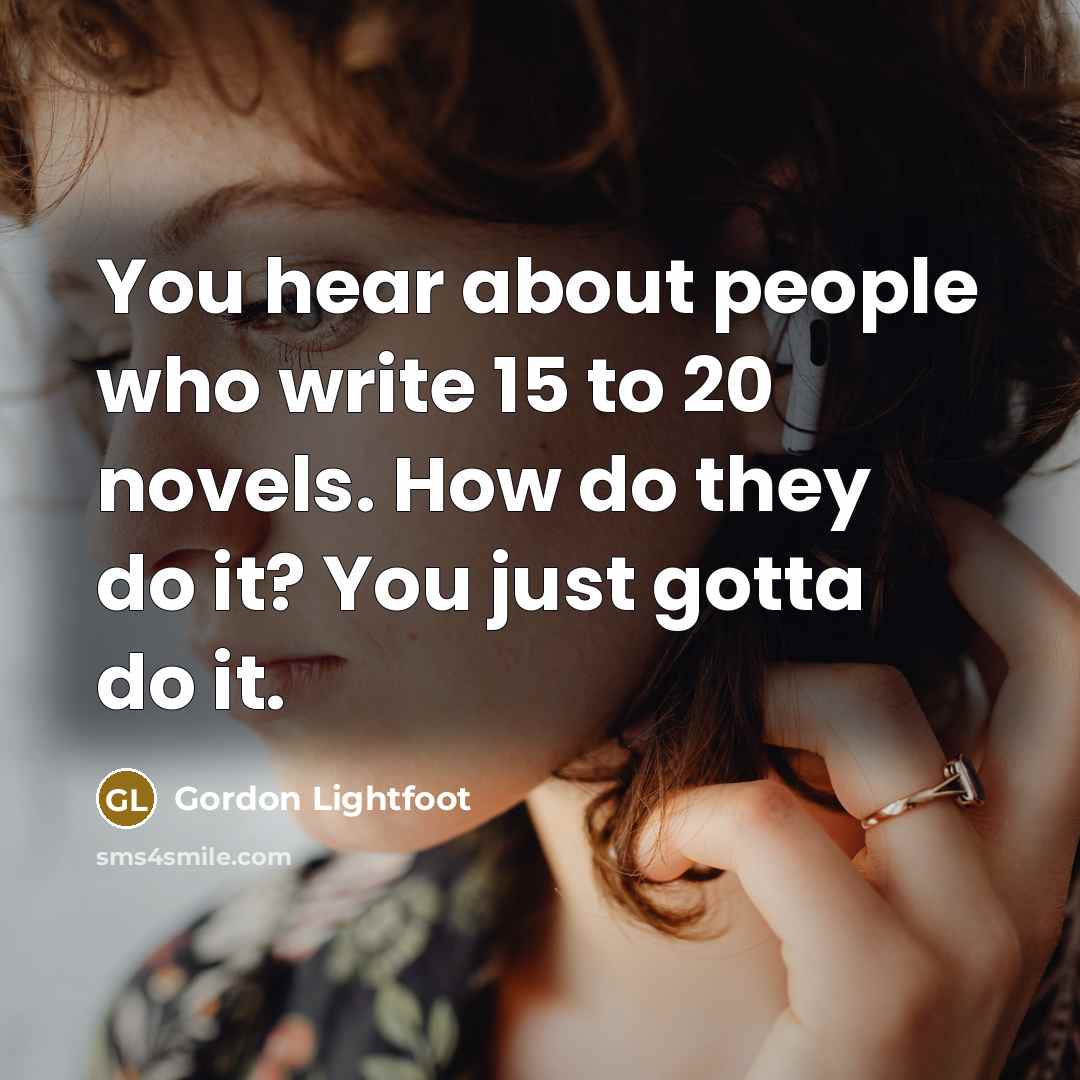 “You hear about people who write 15 to 20 novels.…” quote by Gordon Lightfoot