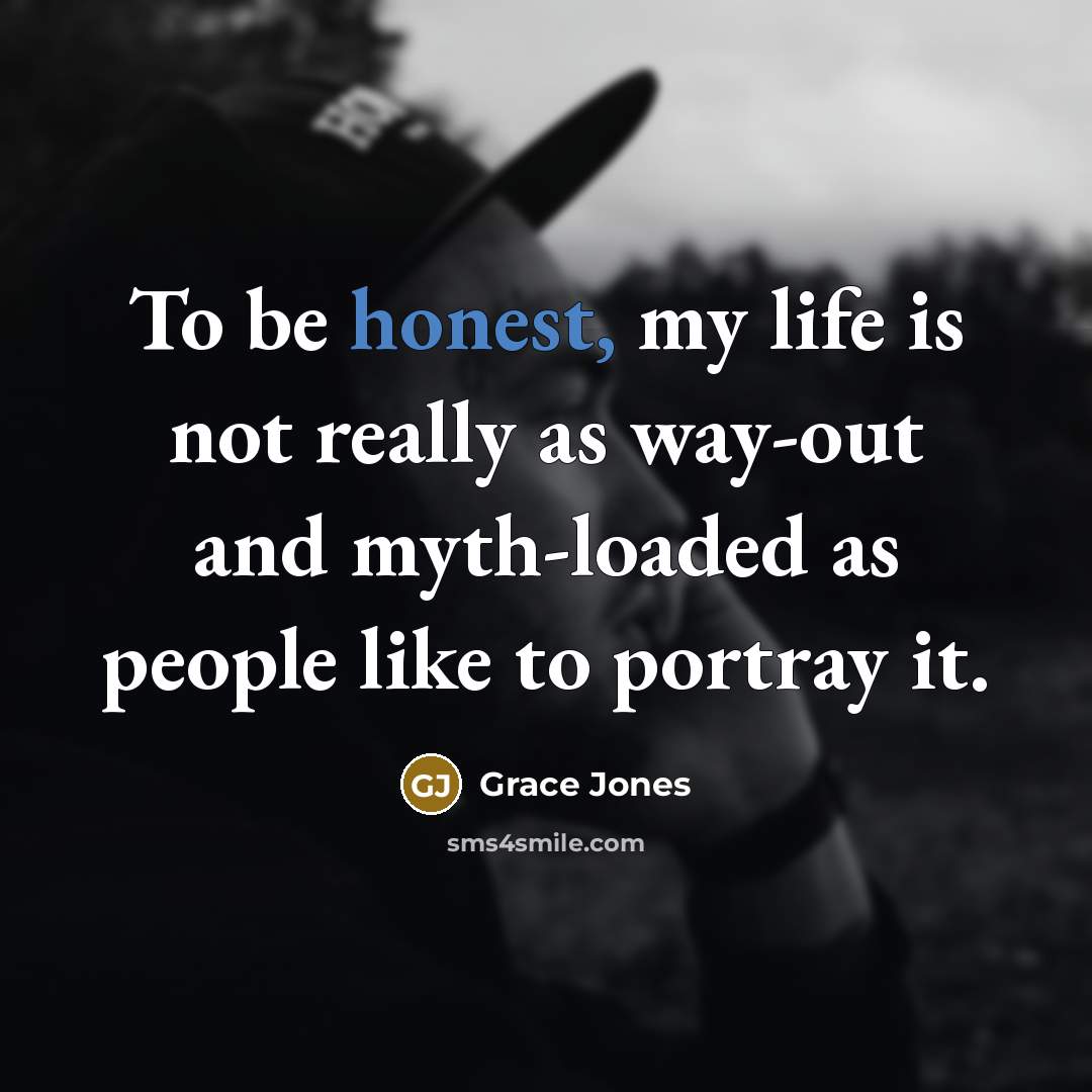 “To be honest, my life is not really as way-out…” quote by Grace Jones