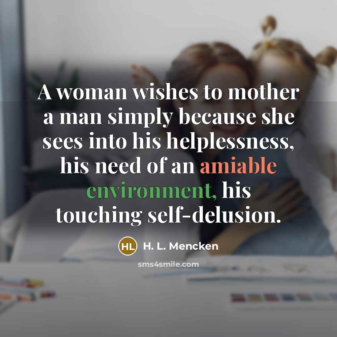 “A woman wishes to mother a man simply because she…” quote by H. L. Mencken