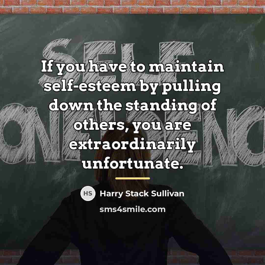 “If you have to maintain self-esteem by pulling down the…” quote by Harry Stack Sullivan
