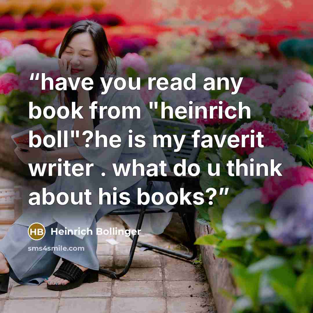 “have you read any book from "heinrich boll"?he is my faverit writer . what do u think about his books?” quote by Heinrich Bollinger