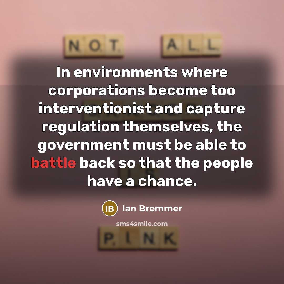“In environments where corporations become too interventionist and capture regulation…” quote by Ian Bremmer