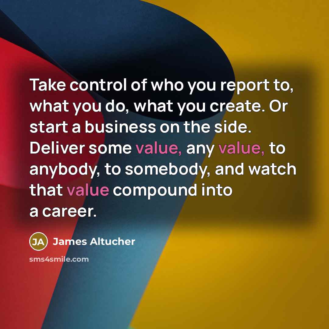 “Take control of who you report to, what you do,…” quote by James Altucher