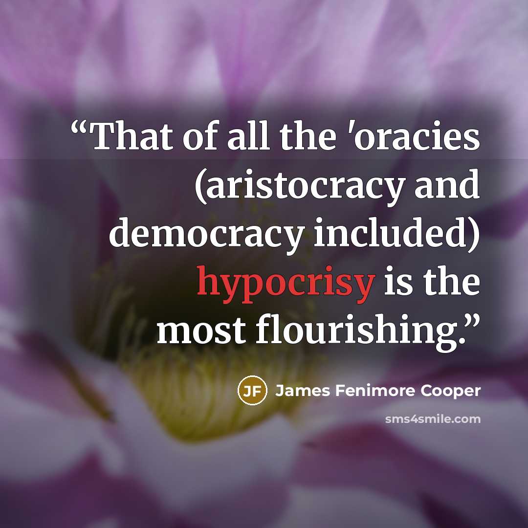 “That of all the 'oracies (aristocracy and democracy included) hypocrisy is the most flourishing.” quote by James Fenimore Cooper
