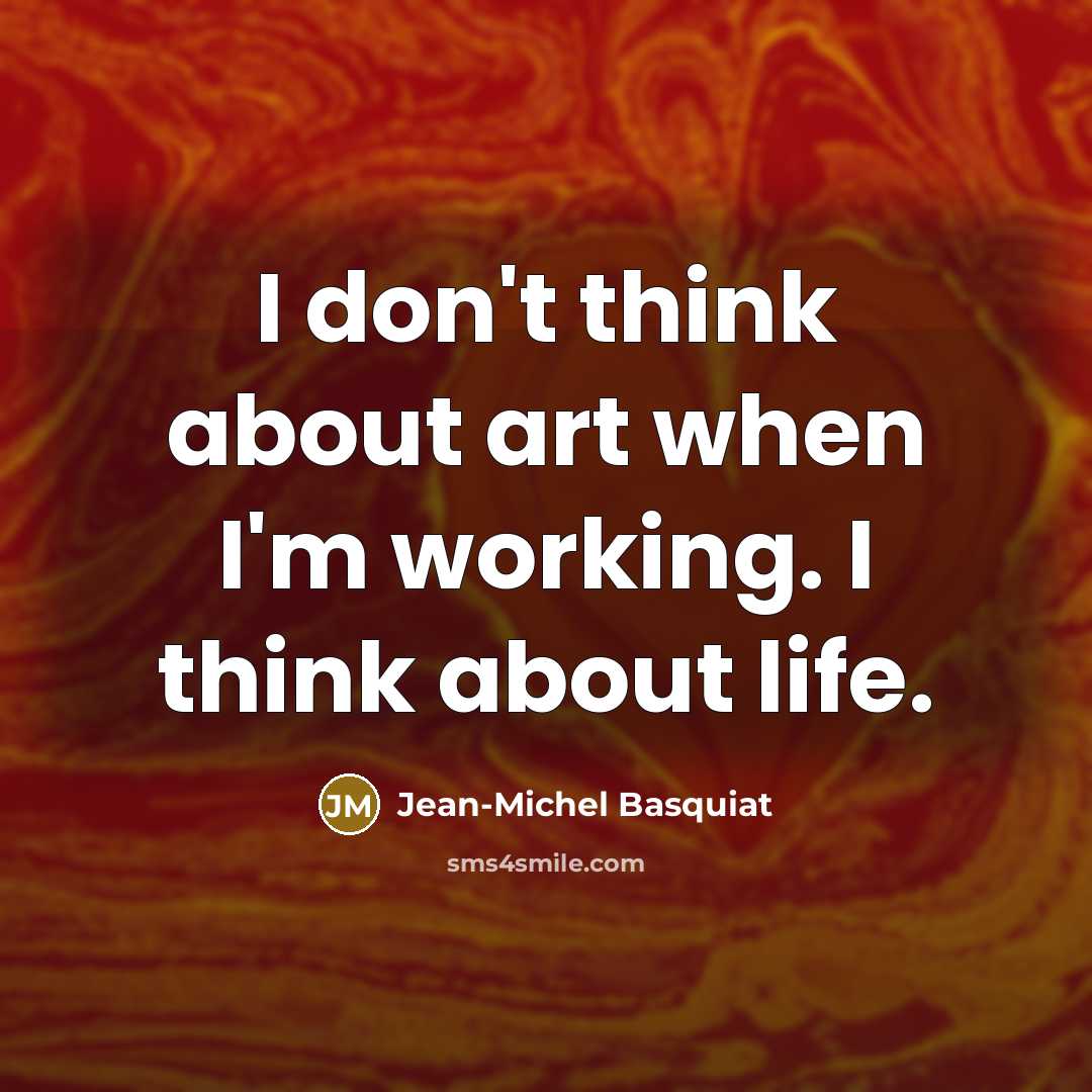 “I don't think about art when I'm working. I think…” quote by Jean-Michel Basquiat