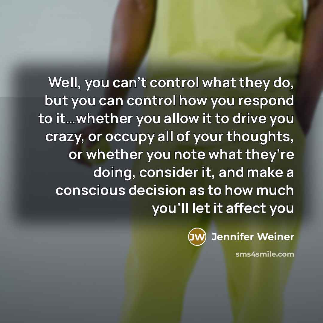 “Well, you can’t control what they do, but you can…” quote by Jennifer Weiner