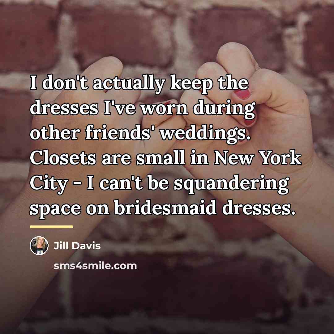 “I don't actually keep the dresses I've worn during other…” quote by Jill Davis