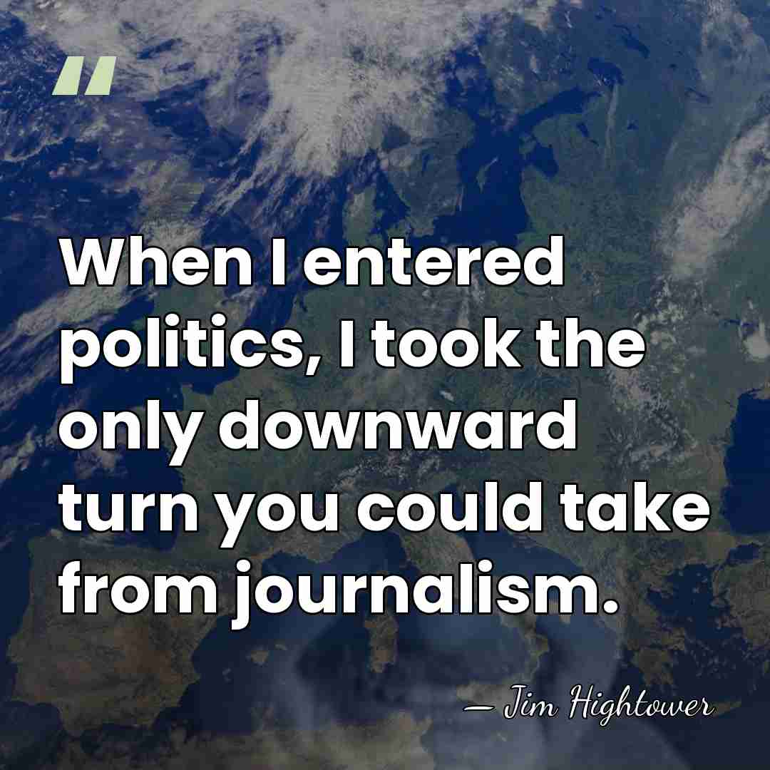 When I entered politics, I took the only downward turn you could&hellip; - Jim Hightower