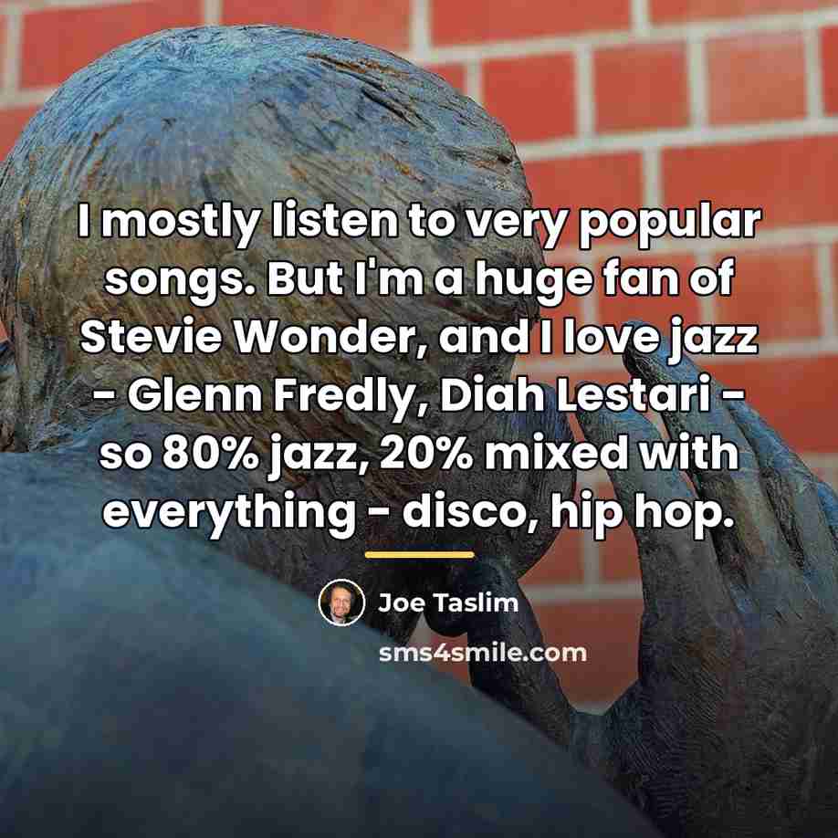 “I mostly listen to very popular songs. But I'm a…” quote by Joe Taslim