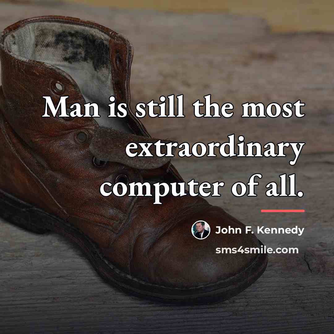 “Man is still the most extraordinary computer of all.…” quote by John F. Kennedy
