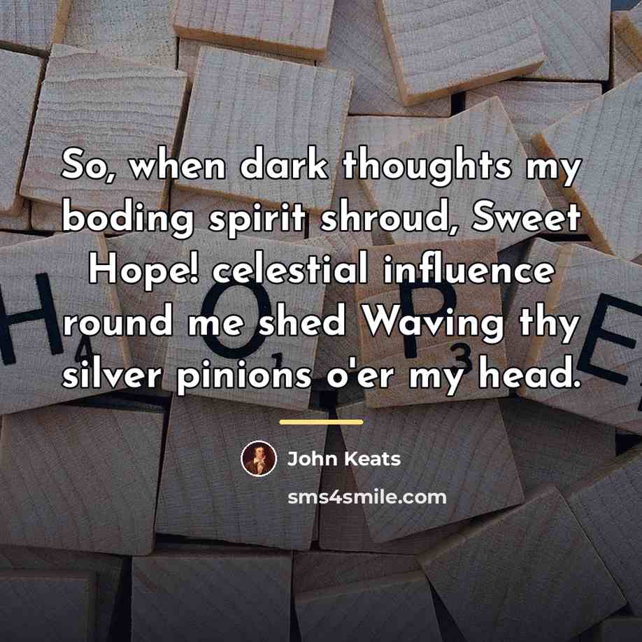 “So, when dark thoughts my boding spirit shroud, Sweet Hope!…” quote by John Keats