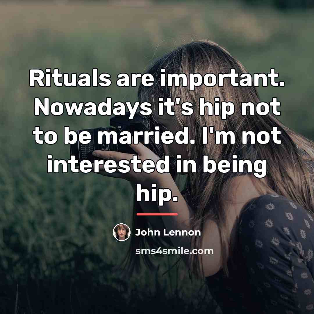 “Rituals are important. Nowadays it's hip not to be married.…” quote by John Lennon