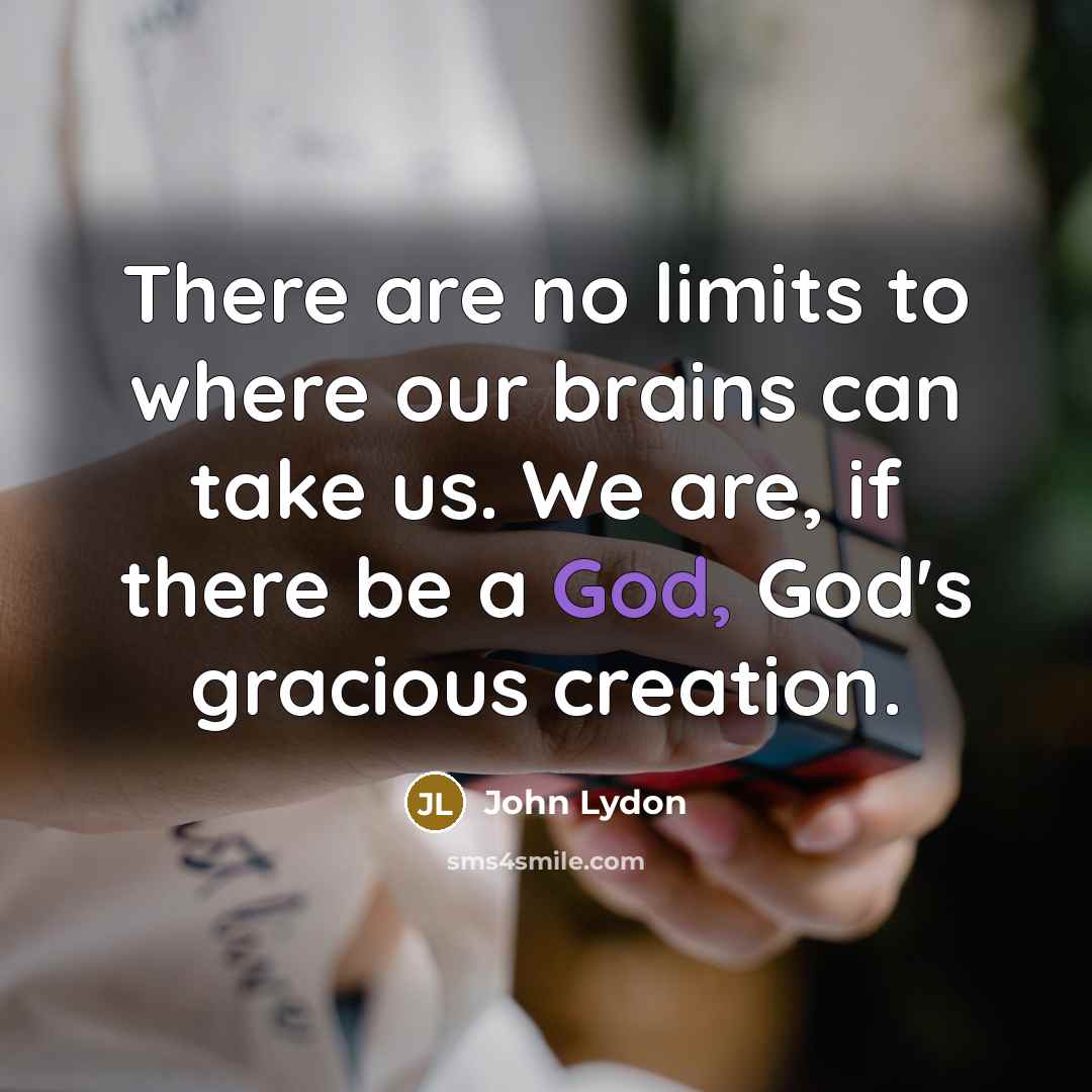 “There are no limits to where our brains can take…” quote by John Lydon